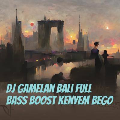 Dj Gamelan Bali Full Bass Boost Kenyem Bego's cover