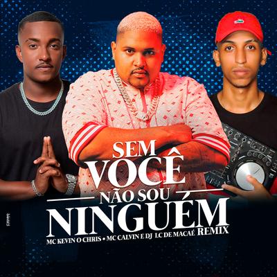 Sem Você Não Sou Ninguém (Remix) By Mc Calvin, MC Kevin o Chris, Lc de Macaé's cover