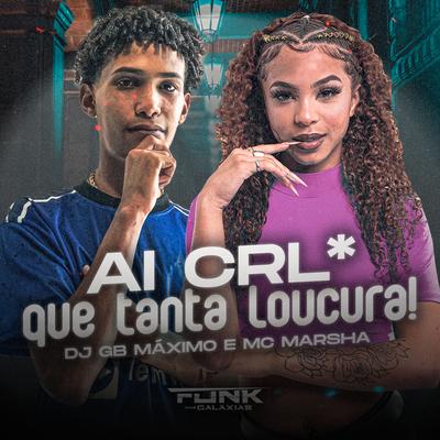 Ai Crl Que Tanta Loucura By MC Marsha, DJ GB MÁXIMO's cover