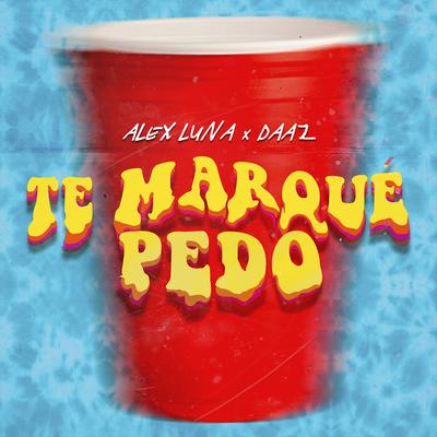Te Marqué Pedo By DAAZ, Alex Luna's cover