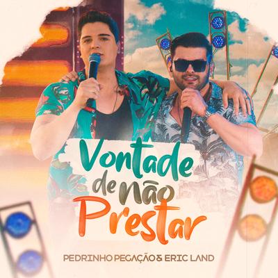 Vontade de Não Prestar (Ao Vivo) By Pedrinho Pegação, Eric Land's cover