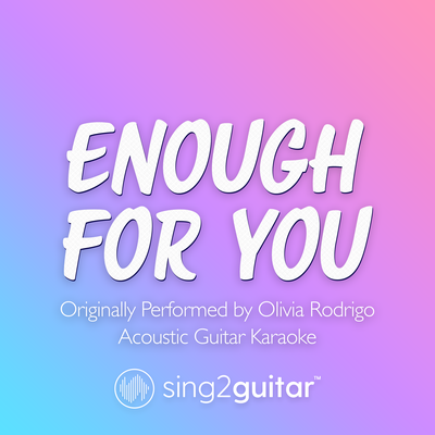 enough for you (Originally Performed by Olivia Rodrigo) (Acoustic Guitar Karaoke) By Sing2Guitar's cover