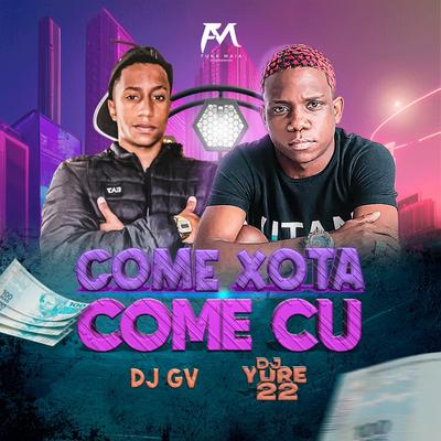 Come Xota Come Cu By DJ Yure 22, DJ GV CUNHA's cover