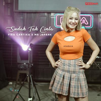 Sudah Tak Cinta By Fira Cantika, Mr. Jepank's cover