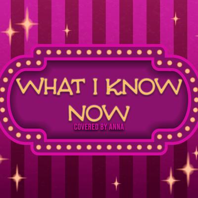 What I Know Now By Annapantsu's cover