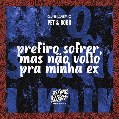 Prefiro Sofrer, Mas Não Volto pra Minha Ex By Pet & Bobii, DJ Silvério's cover