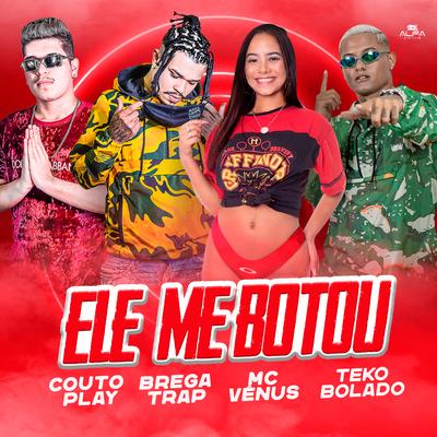 Ele Me Botou (feat. CoutoPlay) By Teko Bolado, Mc Vênus, Bregatrap, CoutoPlay's cover