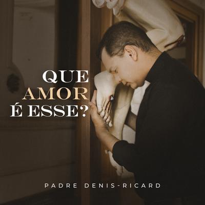 Que Amor É Esse? By Padre Denis-Ricard's cover