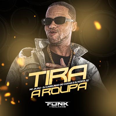 Tira a Roupa By DJ KOSTA 22, Mc Jajau, Dj Cabelinho de Caxias's cover