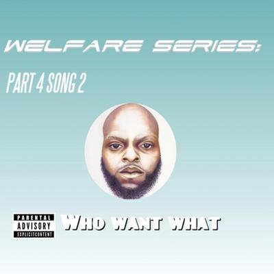 Welfare Series: Part 4 Song 2 (Who Want What)'s cover