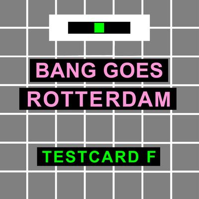 Bang Goes Rotterdam By Testcard F's cover