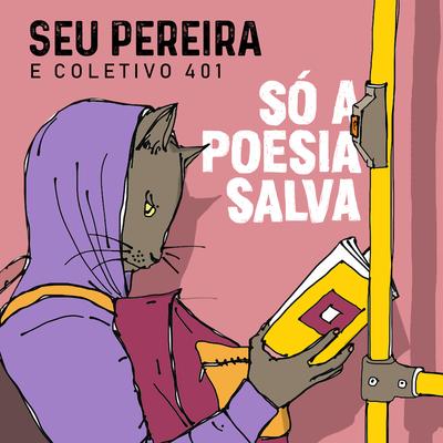 Só a Poesia Salva By Seu Pereira e Coletivo 401's cover