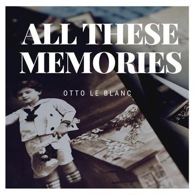 All These Memories By Otto Le Blanc's cover