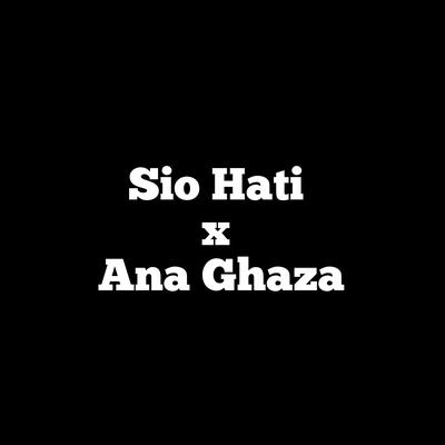 Sio Hati X Ana Ghaza's cover