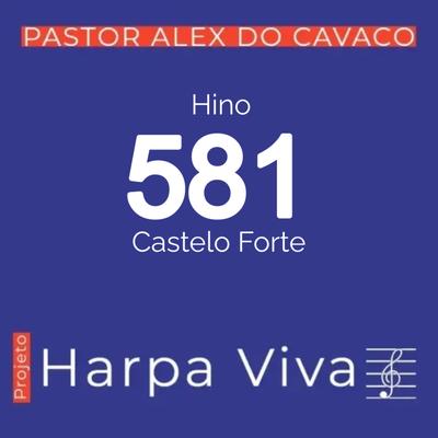 Hino 581 da Harpa Cristã Castelo Forte By Pastor Alex do Cavaco's cover