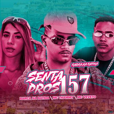 Senta Pros 157 (feat. Mc Veveto & Mc Thammy) (feat. Mc Veveto & Mc Thammy) By Barca Na Batida, Mc Veveto, Mc Thammy's cover