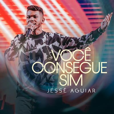 Você Consegue Sim (Ao Vivo) By Jessé Aguiar's cover