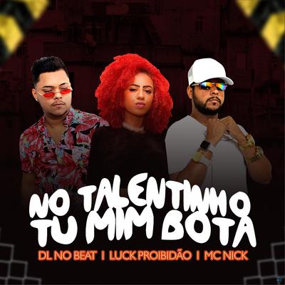 No Talentinho Tu Mim Bota (feat. Mc Nick) (feat. Mc Nick) (Remix) By DL No Beat, Luck Proibidão, Mc Nick's cover