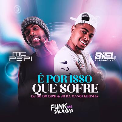 É por Isso Que Sofre By MC PEPI, Dj GB do DICK, Dj Jr da Mangueirinha, DJ Biel do Furduncinho's cover