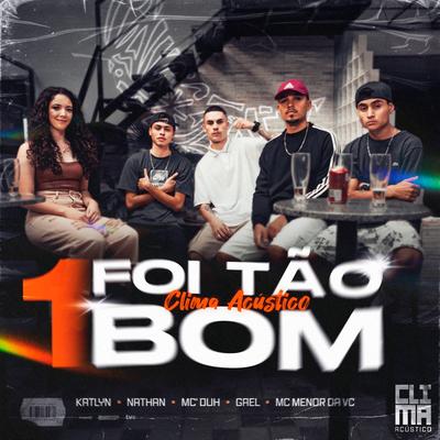 Clima Acústico #1 - Foi Tão Bom By Mc Duh, Mc Menor da VC, Nathan, Gaael, Katlyn's cover