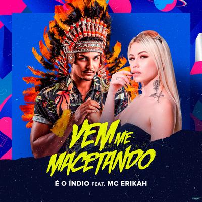 Vem Me Macetando (feat. Mc Erikah) (feat. Mc Erikah) By E O Índio, Mc Erikah's cover
