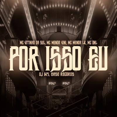 Por Isso Eu By MC VITINHO DA SUL, MC MENOR VINI, MC Menor LK, MC DNL, DJ W5's cover