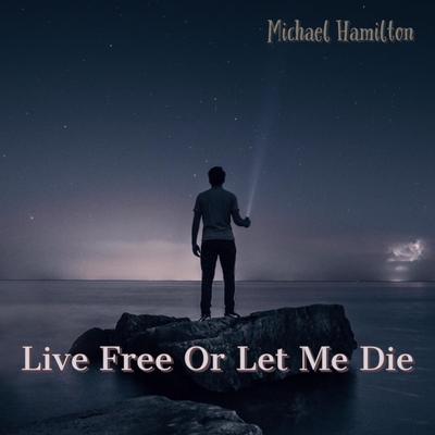 Live Free Or Let Me Die By Hard Rock Michael Hamilton's cover