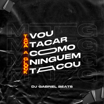 MTG - Vou Tacar Como Ninguém Tacou Vs Taca a Glock By DJ GABRIEL BEATS, MC Douglinhas, Mc Magrinho, Mc Lullu, MC Morena's cover