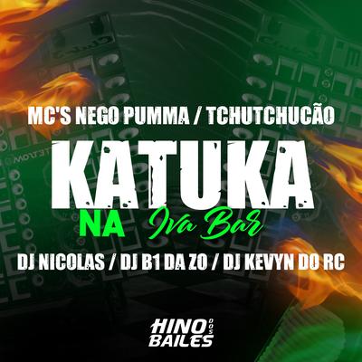 Katuka na Iva Bar By MC NEGO PUMMA, MC TCHUTCHUCÃO, DJ Kevyn Do RC, Dj B1 da ZO, DJ Nicolas's cover