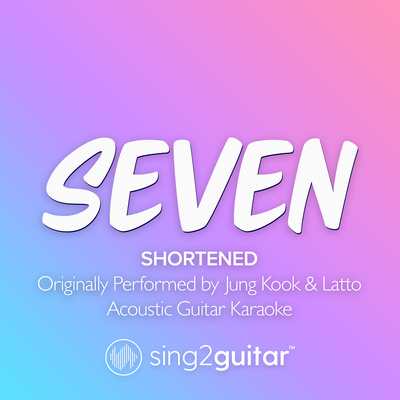 Seven (Shortened) [Originally Performed by Jung Kook & Latto] (Acoustic Guitar Karaoke)'s cover
