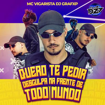 QUERO TE PEDIR DESCULPA NA FRENTE DE TODO MUNDO By Mc Vigarista, Dj Grafxp, CLUB DA DZ7's cover