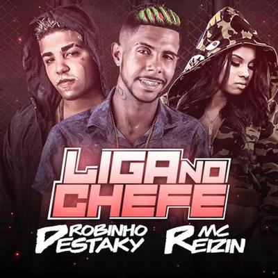 Liga no Chefe By Robinho Destaky, MC Reizin's cover