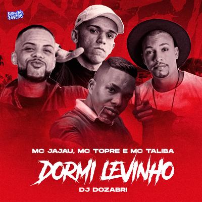 Dormi Levinho By Mc Jajau, Mc Topre, Mc Talibã, DJ Dozabri's cover