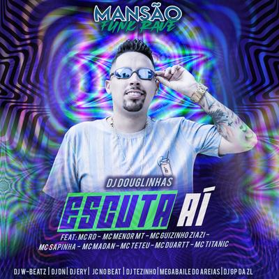 Escuta Aí (feat. Mc Rd, MC Menor MT, Mc guizinho niazi, Mc Sapinha, MC Madan, MC Teteu, MC Duartt, MC Titanic, DJ Tezinho, DJ Ery, DJ DN, JC NO BEAT, GP DA ZL, Megabaile Do Areias & Dj W-Beatz) (Mansão Funk Rave) By DJ Douglinhas, Mc RD, MC Menor MT, Mc guizinho niazi, Mc Sapinha, MC Madan, MC Teteu, Mc Duartt, MC Titanic, DJ Tezinho, DJ Ery, DJ DN, JC NO BEAT, GP DA ZL, Megabaile Do Areias, Dj W-Beatz's cover