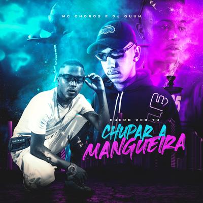 Quero Ver Tu Chupa a Mangueira By Mc Choros, DJ Guuh's cover