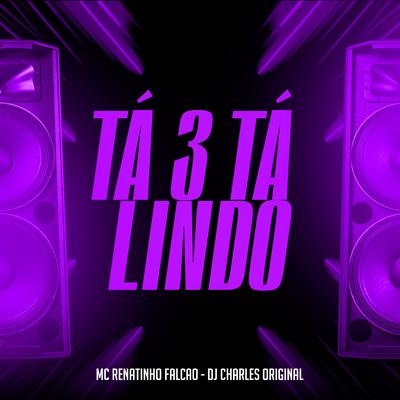 Tá 3 Tá Lindo By MC Renatinho Falcão, DJ Charles Original's cover