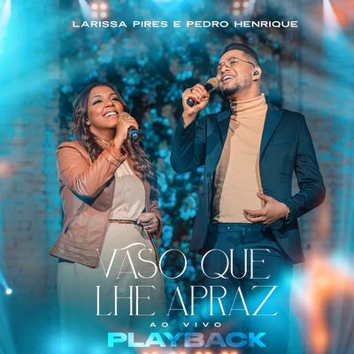 Vaso Que Lhe Apraz (Playback) By Larissa Pires, Pedro Henrique's cover