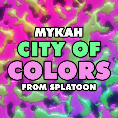 City of Colors (From "Splatoon") By Mykah's cover
