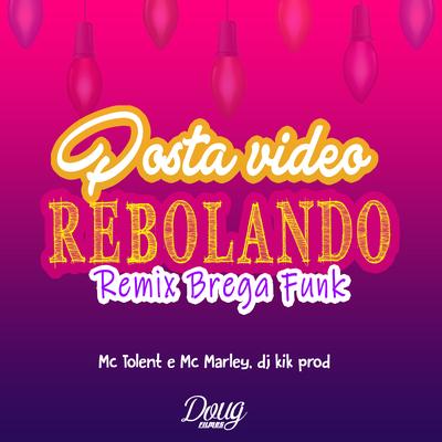 Posta Vídeo Rebolando (Brega Funk) By dj kik prod, Mc Tolent, MC Marley's cover