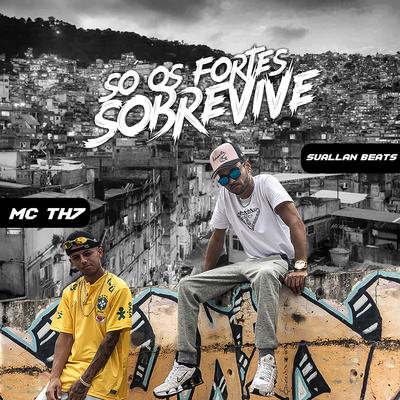 Só os Fortes Sobrevive By Mc TH7, Suallan Beats's cover