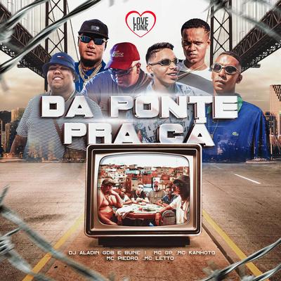 Da Ponte pra Cá By MC GP, MC Piedro, MC Letto, Mc Kanhoto, Dj Aladin GDB, DJ BUNE's cover