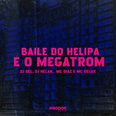 Baile do Helipa É o Megatron By DJ Helan, MC Diaz, DJ DEL, Mc Delux's cover
