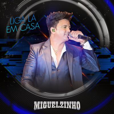Liga Lá em Casa (Ao Vivo) By Miguelzinho's cover