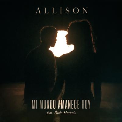 Mi Mundo Amanece Hoy By Allison, Pablo Hurtado's cover