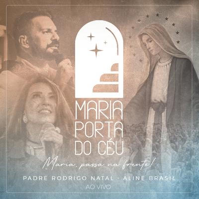 Maria Porta do Céu (Maria Passa na Frente) By Padre Rodrigo Natal, Aline Brasil's cover