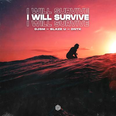 I Will Survive By DJSM, Blaze U, DNTK's cover