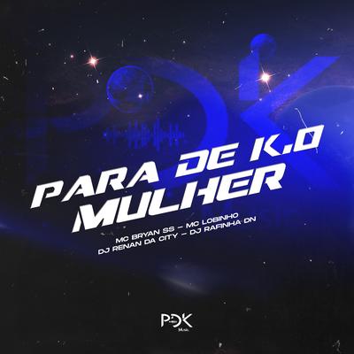 Para de K.O Mulher By MC Bryan SS, DJ RAFINHA DN, DJ Renan da City, MC Lobinho's cover