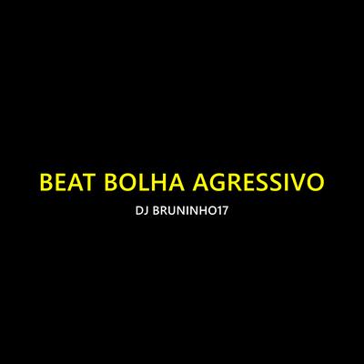 Beat Bolha Agressivo By DJ BRUNINHO 17's cover