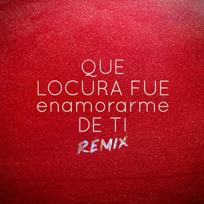 Que Locura Fue Enamorarme de Ti (Remix)'s cover