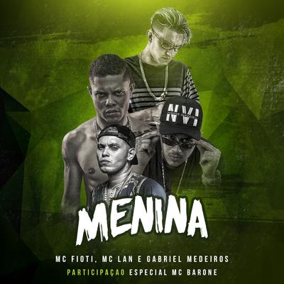 Menina (Participação especial de MC Barone) By MC Fioti, MC Lan, Gabriel Medeiros, Mc Barone's cover